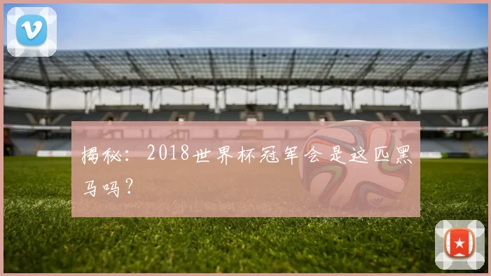 揭秘:2018世界杯冠军会是这匹黑马吗?