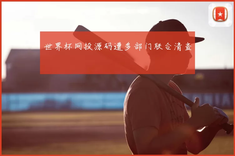 世界杯网投源码遭多部门联合清查