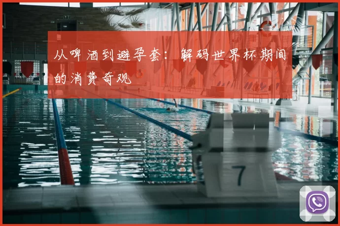 从啤酒到避孕套：解码世界杯期间的消费奇观