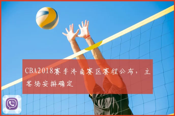 CBA2018赛季济南赛区赛程公布,主客场安排确定