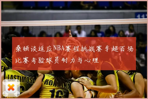 桑顿谈适应NBA赛程挑战赛季超百场比赛考验球员耐力与心理