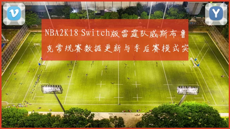 NBA2K18 Switch版雷霆队威斯布鲁克常规赛数据更新与季后赛模式实战评测