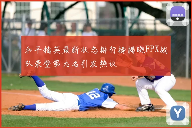 和平精英最新状态排行榜揭晓FPX战队荣登第九名引发热议